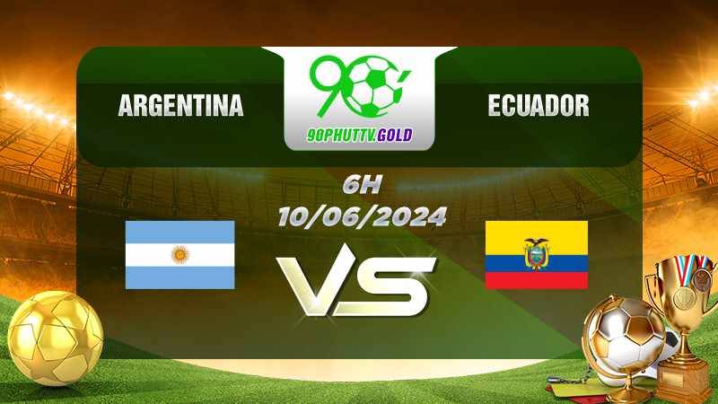 Nhận định bóng đá Argentina vs Ecuador, 06h00 10/6/2024