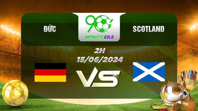 Nhận định bóng đá Đức vs Scotland, 2h 15/06/2024