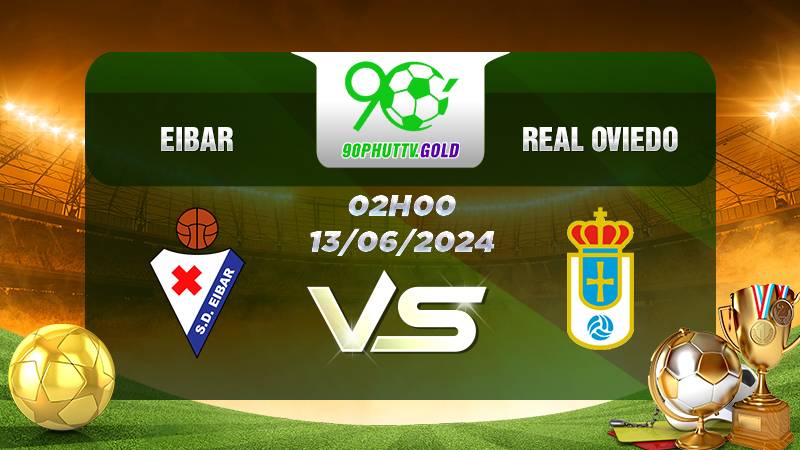 Nhận định bóng đá Eibar vs Real Oviedo, 2h 13/06/2024