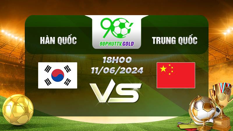 Nhận định bóng đá Hàn Quốc vs Trung Quốc, 18h 11/06/2024