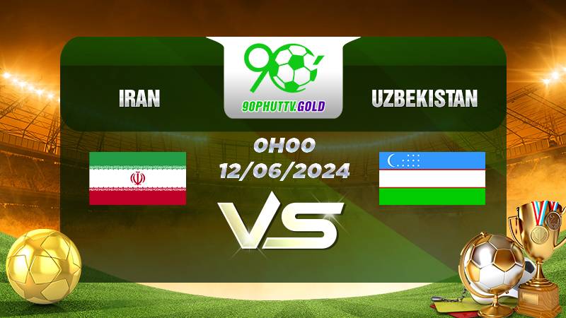 Nhận định bóng đá Iran vs Uzbekistan, 0h 12/06/2024