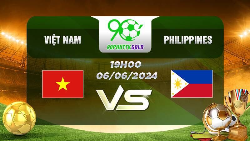 Nhận định bóng đá Việt Nam vs Philippines, 19h 06/06/2024